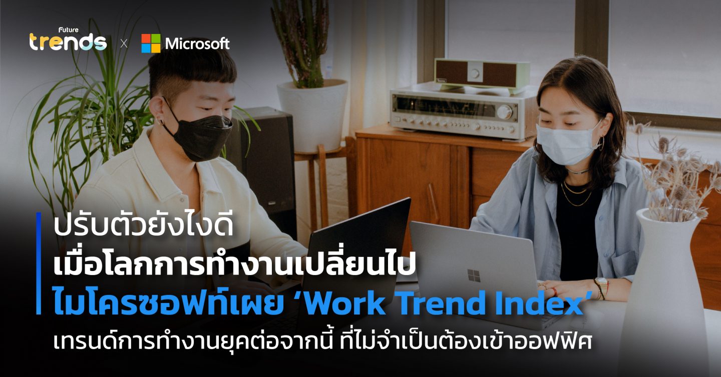 ไมโครซอฟท์เผย ‘Work Trend Index’ ปรับตัวยังไงดีเมื่อโลกการทำงานเปลี่ยนไป