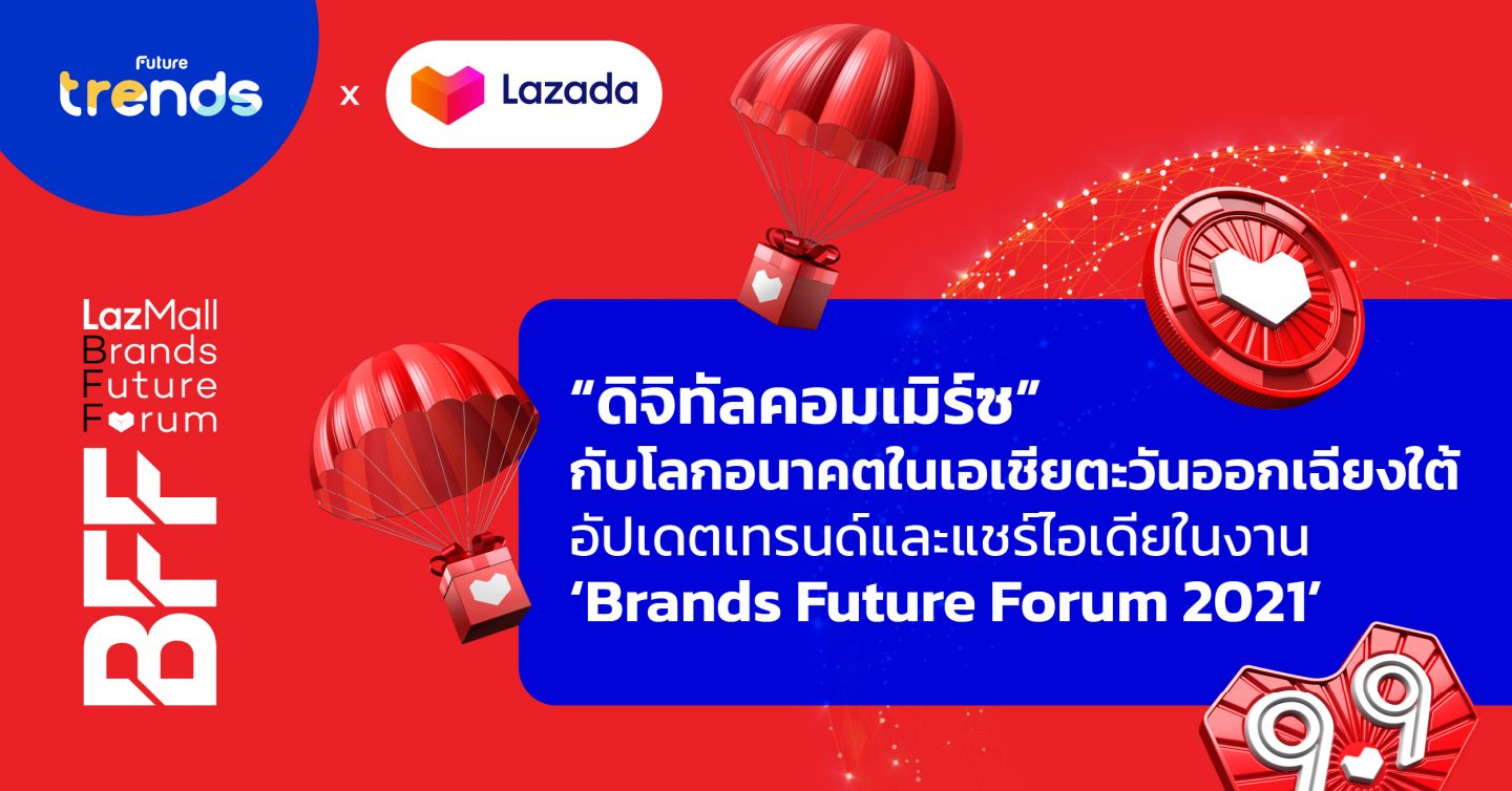 “ดิจิทัลคอมเมิร์ซ” กับโลกอนาคตในเอเชียตะวันออกเฉียงใต้ อัปเดตเทรนด์และแชร์ไอเดียในงาน ‘Brands Future Forum 2021’ โดย Lazada