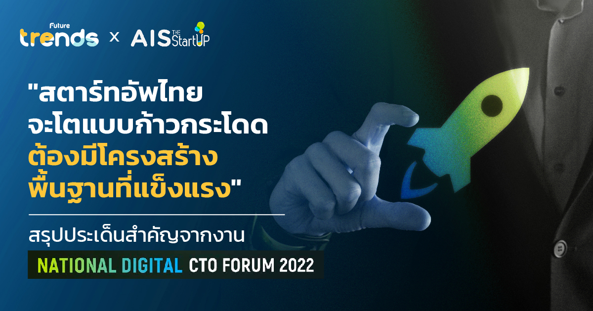 “สตาร์ทอัพไทยจะโตแบบก้าวกระโดด ต้องมีโครงสร้างพื้นฐานที่แข็งแรง” สรุปประเด็นสำคัญจากงาน National Digital CTO FORUM 2022