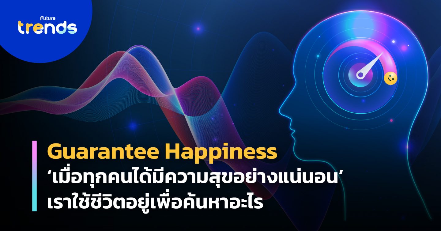 Guarantee Happiness เมื่อทุกคนได้มีความสุขอย่างแน่นอน เราใช้ชีวิตอยู่เพื่อค้นหาอะไร
