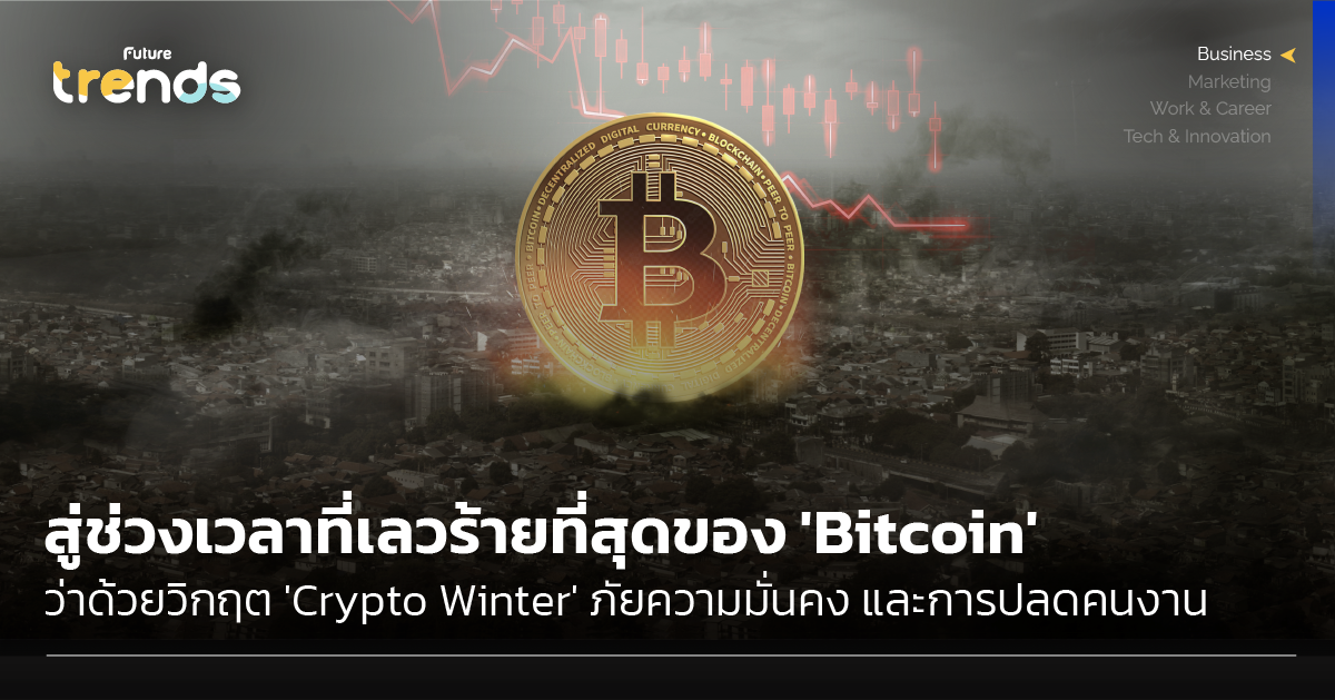 สู่ช่วงเวลาที่เลวร้ายที่สุดของ ‘Bitcoin’ ว่าด้วยวิกฤต ‘Crypto Winter’ ความน่าเชื่อถือลดลง ภัยความมั่นคง และการปลดคนงาน
