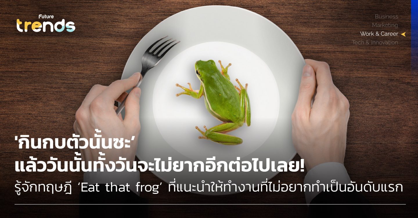 ‘กินกบตัวนั้นซะ’ แล้ววันนั้นทั้งวันจะไม่ยากอีกต่อไปเลย! รู้จักทฤษฎี ‘Eat that frog’ ที่แนะนำให้ทำงานที่ไม่อยากทำเป็นอันดับแรก