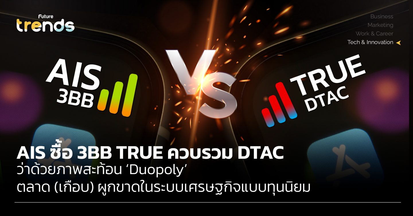 AIS เข้าซื้อ 3BB TRUE ควบรวม DTAC ว่าด้วยภาพสะท้อน ‘Duopoly’ ตลาด (เกือบ) ผูกขาดในระบบเศรษฐกิจแบบทุนนิยม