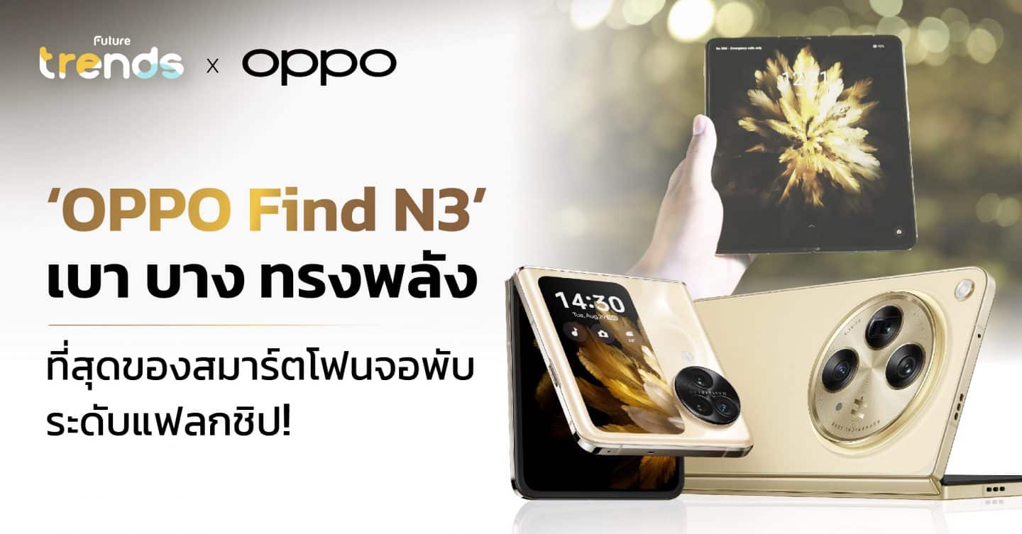 ‘OPPO Find N3’ เบา บาง ทรงพลัง ที่สุดของสมาร์ตโฟนจอพับระดับแฟลกชิป!
